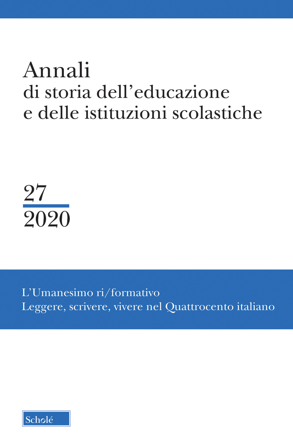 Annali di storia dell'educazione e delle istituzioni scolastiche (2020). Vol. 27: L' Umanesimo ri/formativo. Leggere, scrivere, vivere nel Quattrocento italiano