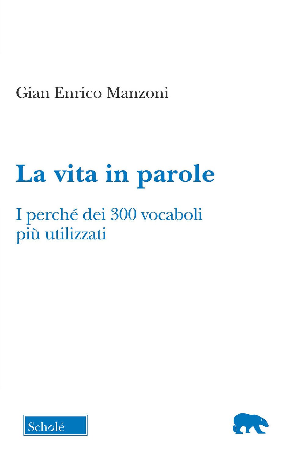 La vita in parole. I perché dei 300 vocaboli più utilizzati