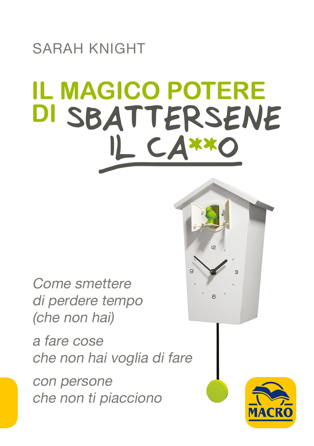 Il magico potere di sbattersene il ca**o. Come smettere di perdere tempo (che non hai) a fare cose che non hai voglia di fare con persone che non ti piacciono