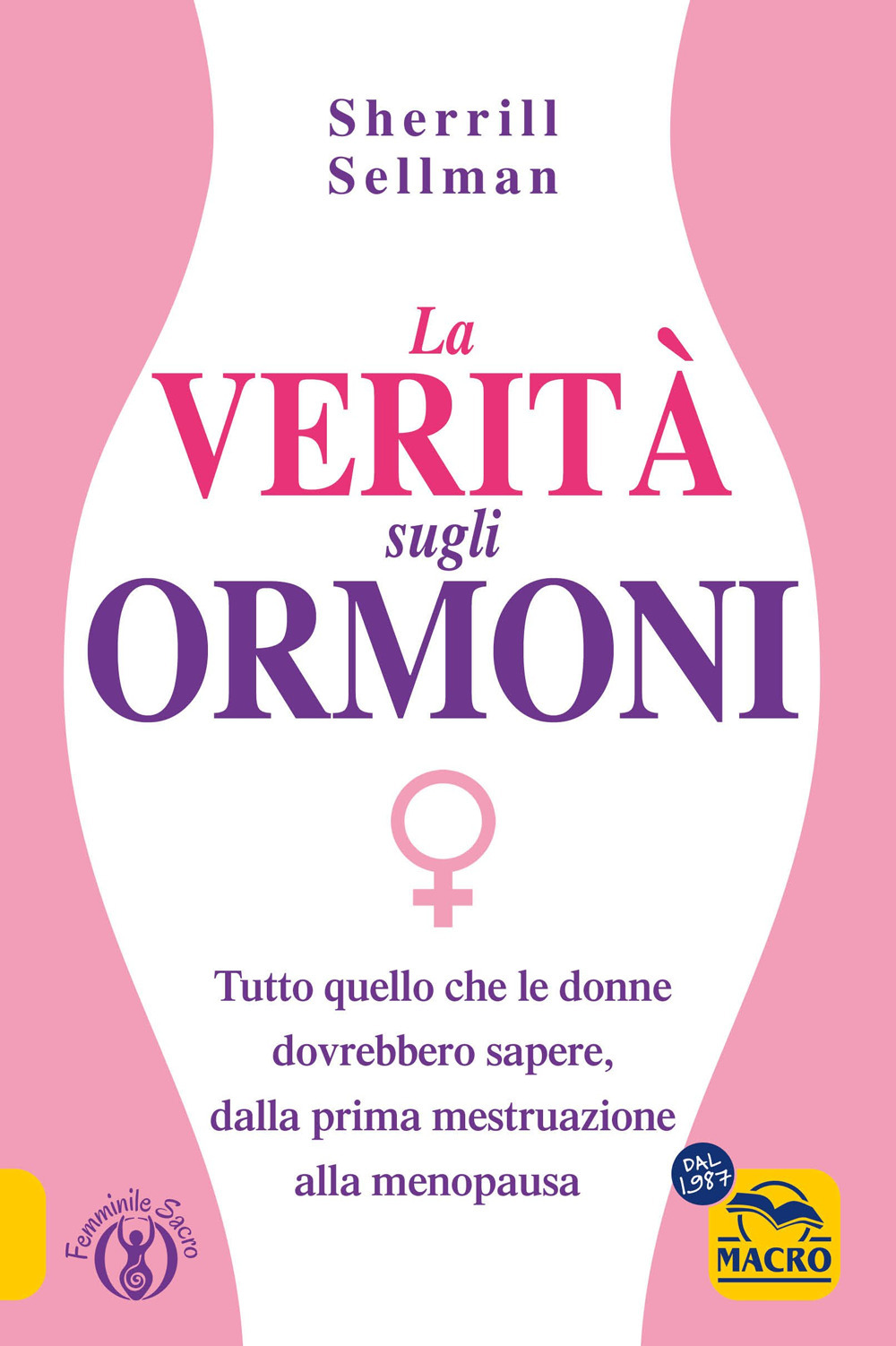 La verità sugli ormoni. Tutto quello che le donne dovrebbero sapere, dalla prima mestruazione alla menopausa