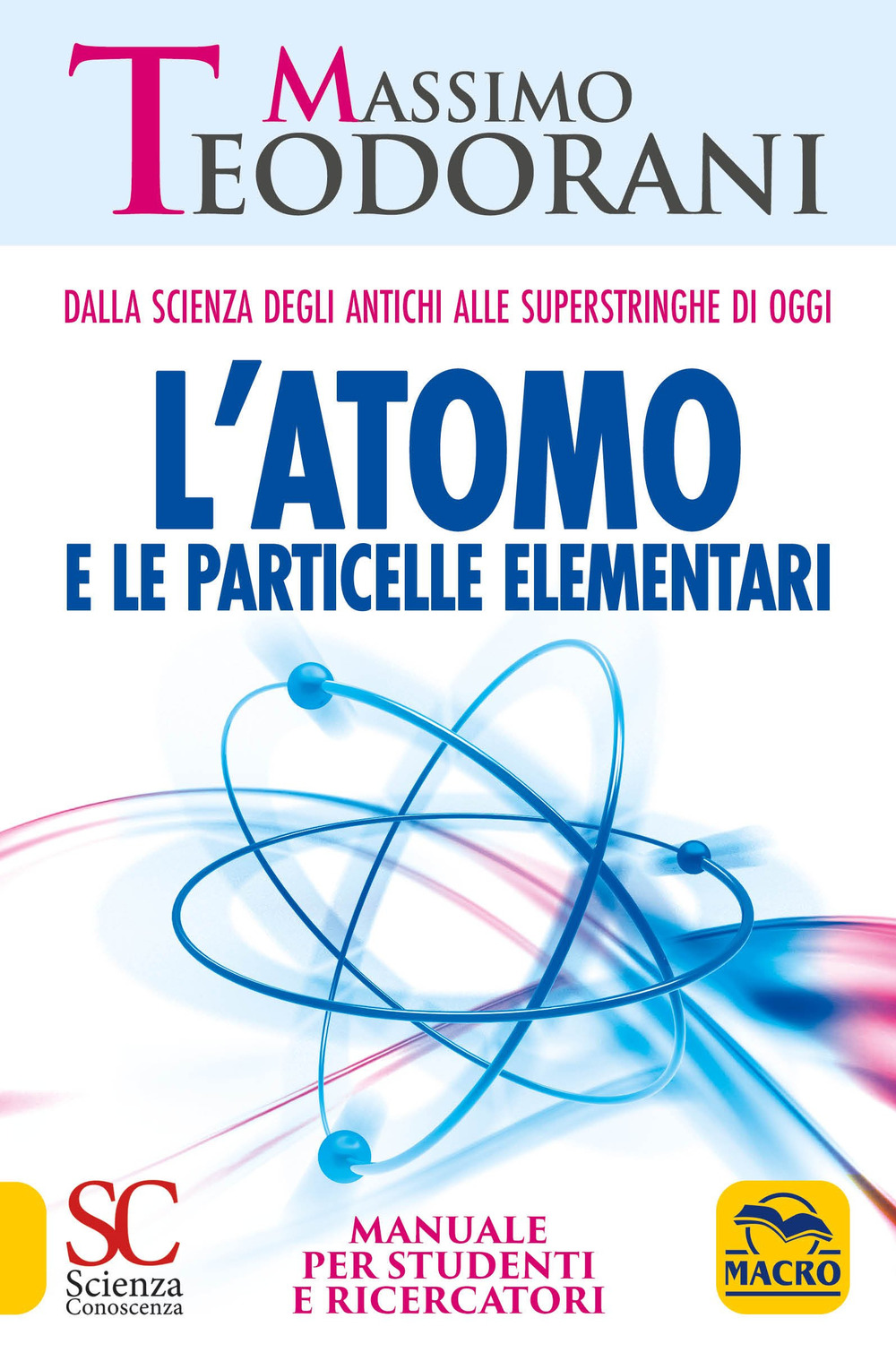 L'atomo e le particelle elementari. Dalla scienza degli antichi alle superstringhe di oggi. Manuale per studenti e ricercatori