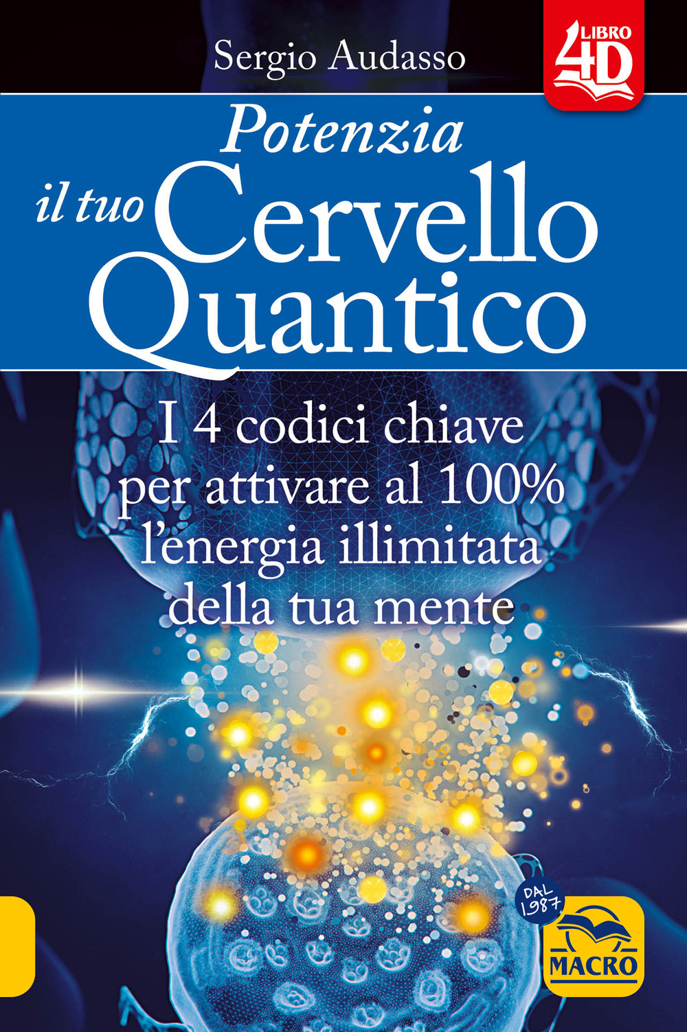 Potenzia il tuo cervello quantico. I 4 codici chiave per attivare al 100% l'energia illimitata della tua mente