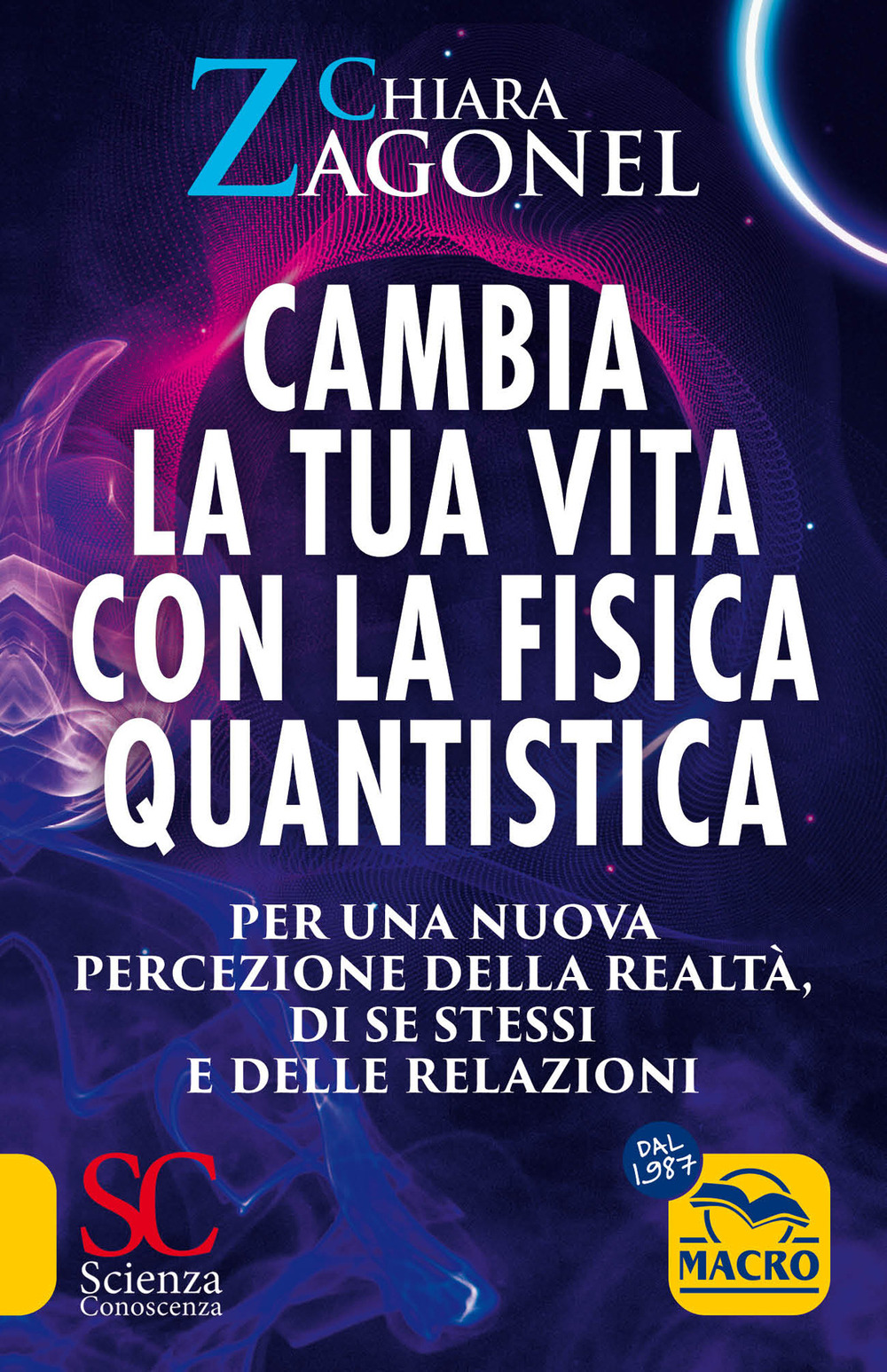 Cambia la tua vita con la fisica quantistica. Per una nuova percezione della realtà, di se stessi e delle relazioni