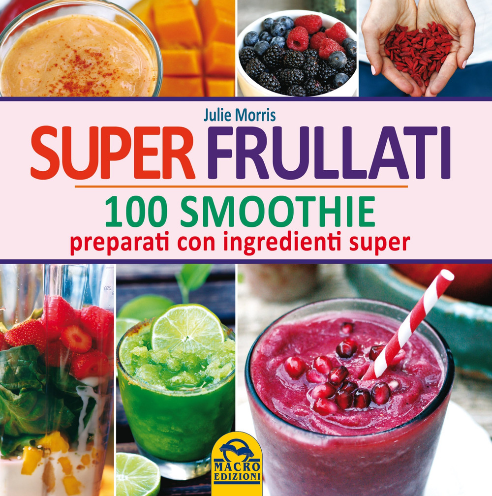 Super frullati. 100 smoothie preparati con ingredienti super