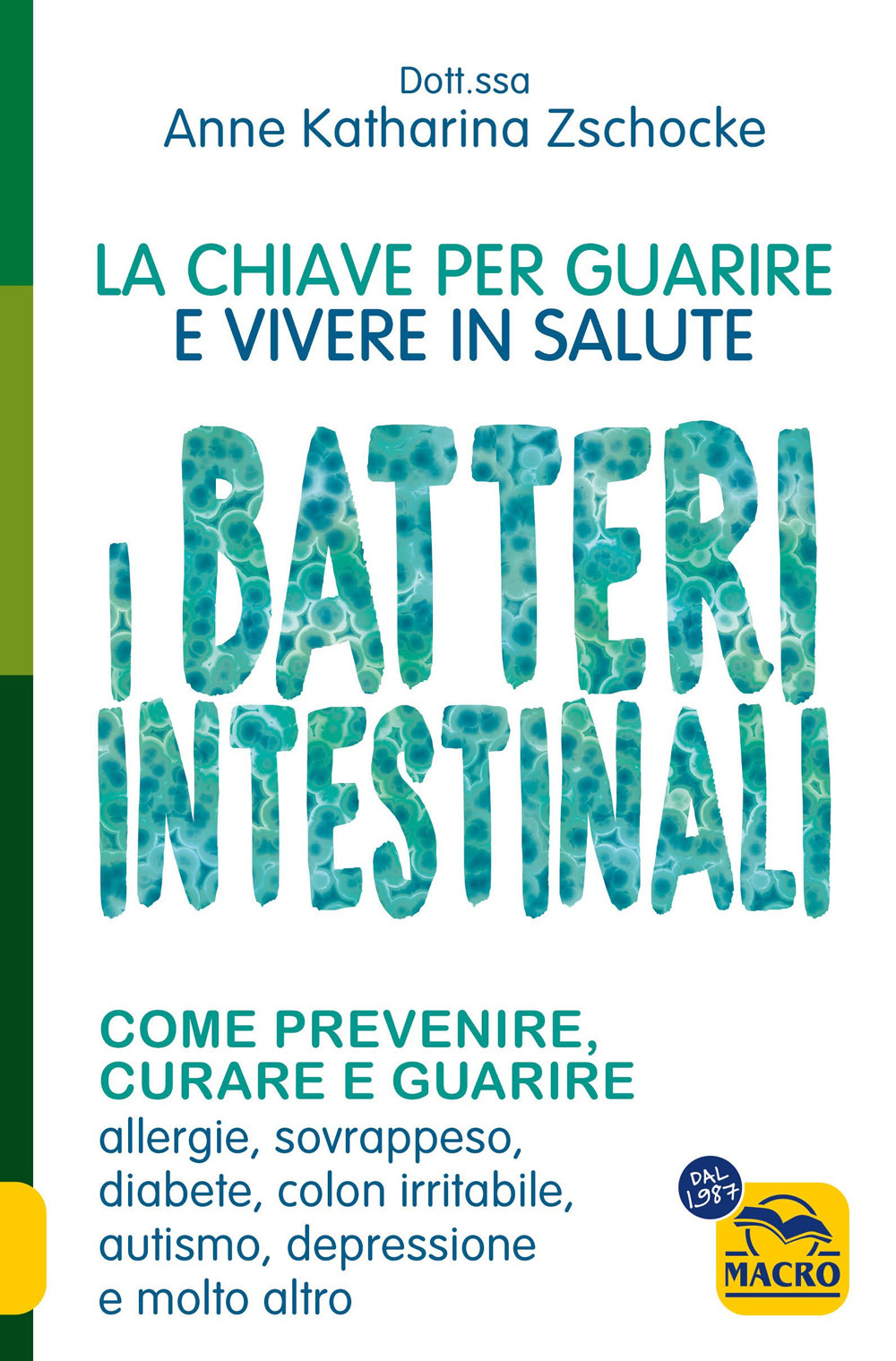 I batteri intestinali. La chiave per guarire e vivere in salute.Come prevenire, curare e guarire allergie, sovrappeso, diabete, colon irritabile, autismo, depressione e molto altro