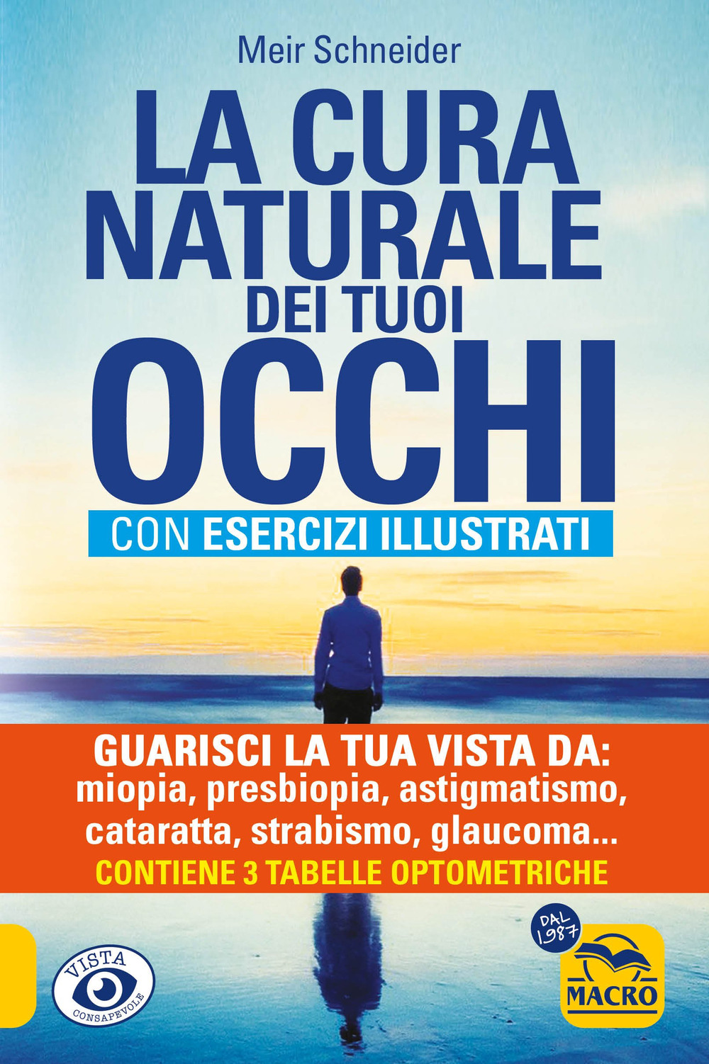 La cura naturale dei tuoi occhi. Guarisci la tua vista da: miopia, presbiopia, astigmatismo, cataratta, strabismo, glaucoma, foro maculare, ipermetropia, nistagmo, retinite