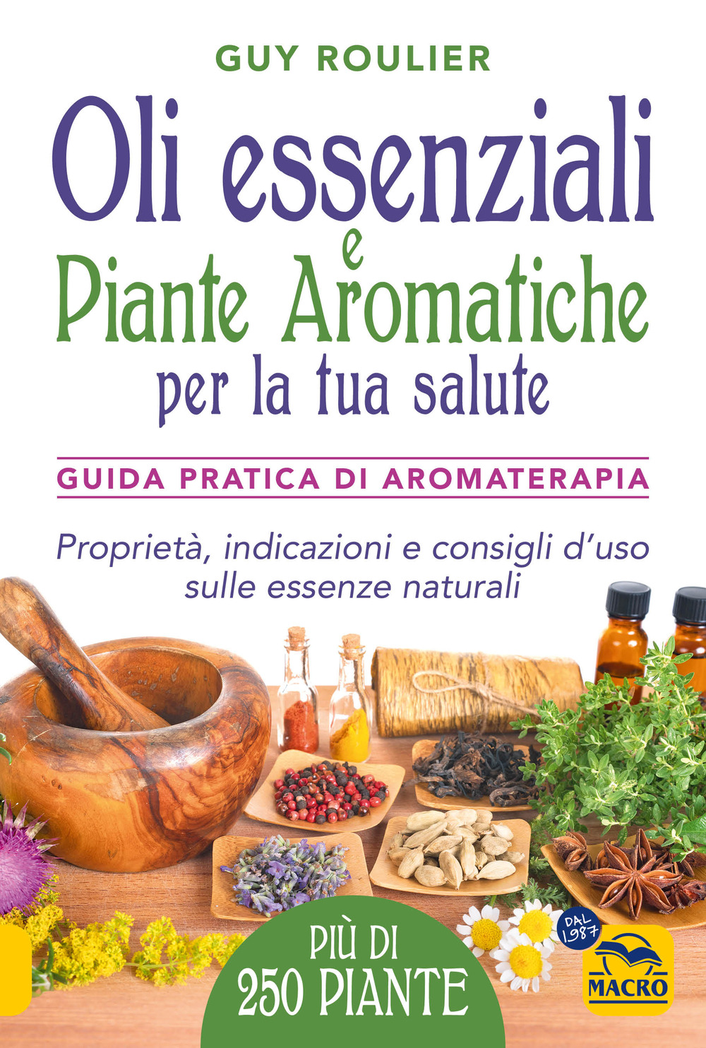 Oli essenziali e piante aromatiche per la tua salute. Guida pratica di aromaterapia