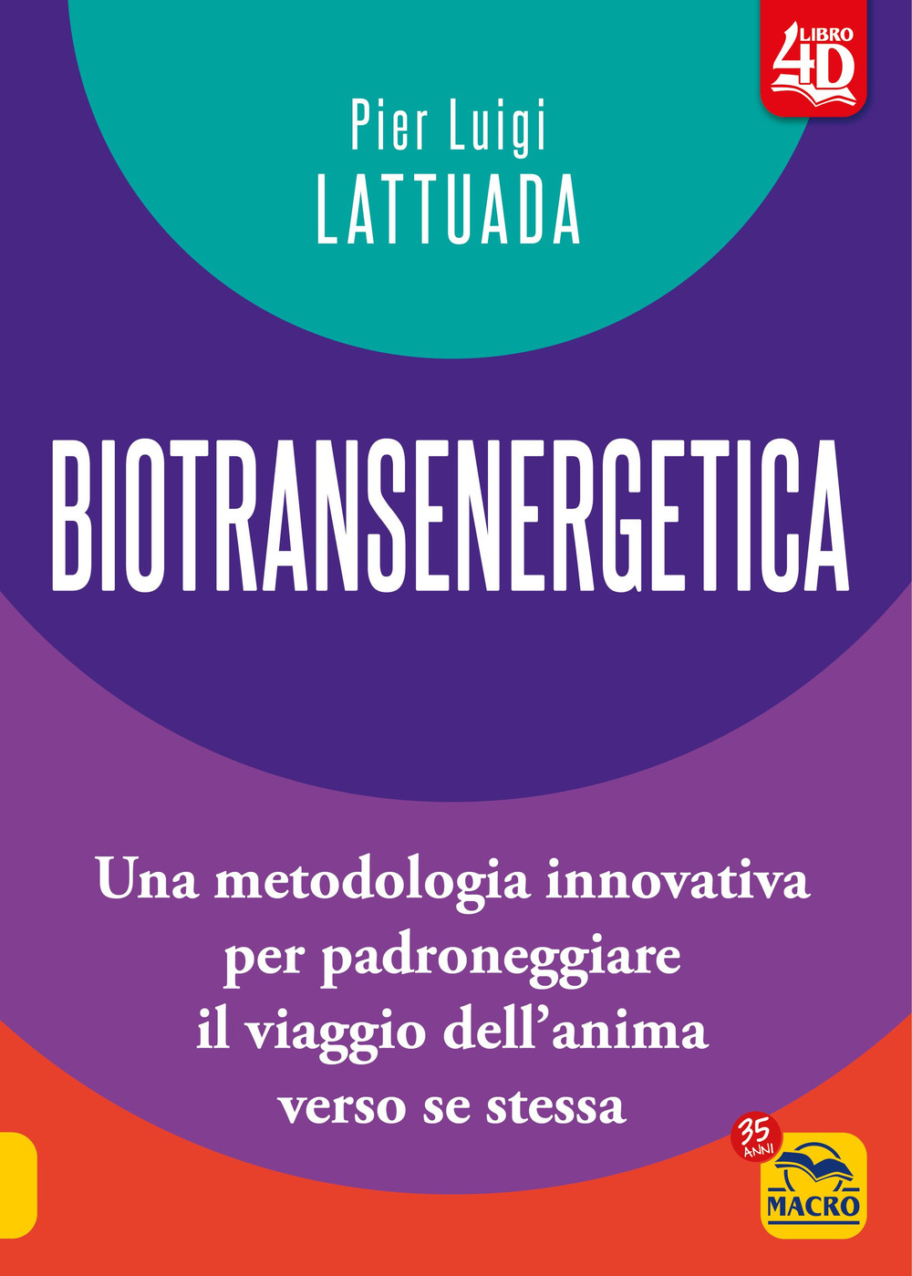 Biotransenergetica 4D. Una metodologia innovativa per padroneggiare il viaggio dell'anima verso se stessa