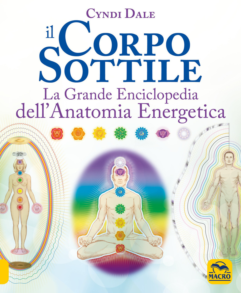 Il corpo sottile. La grande enciclopedia dell'anatomia energetica