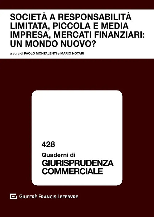 Società a responsabilità limitata, piccola e media impresa, mercati finanziari: un mondo nuovo? Atti del Convegno (Courmayeur, 14-15 settembre 2018)