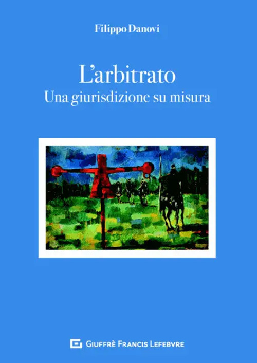 L'arbitrato. Una giurisdizione su misura