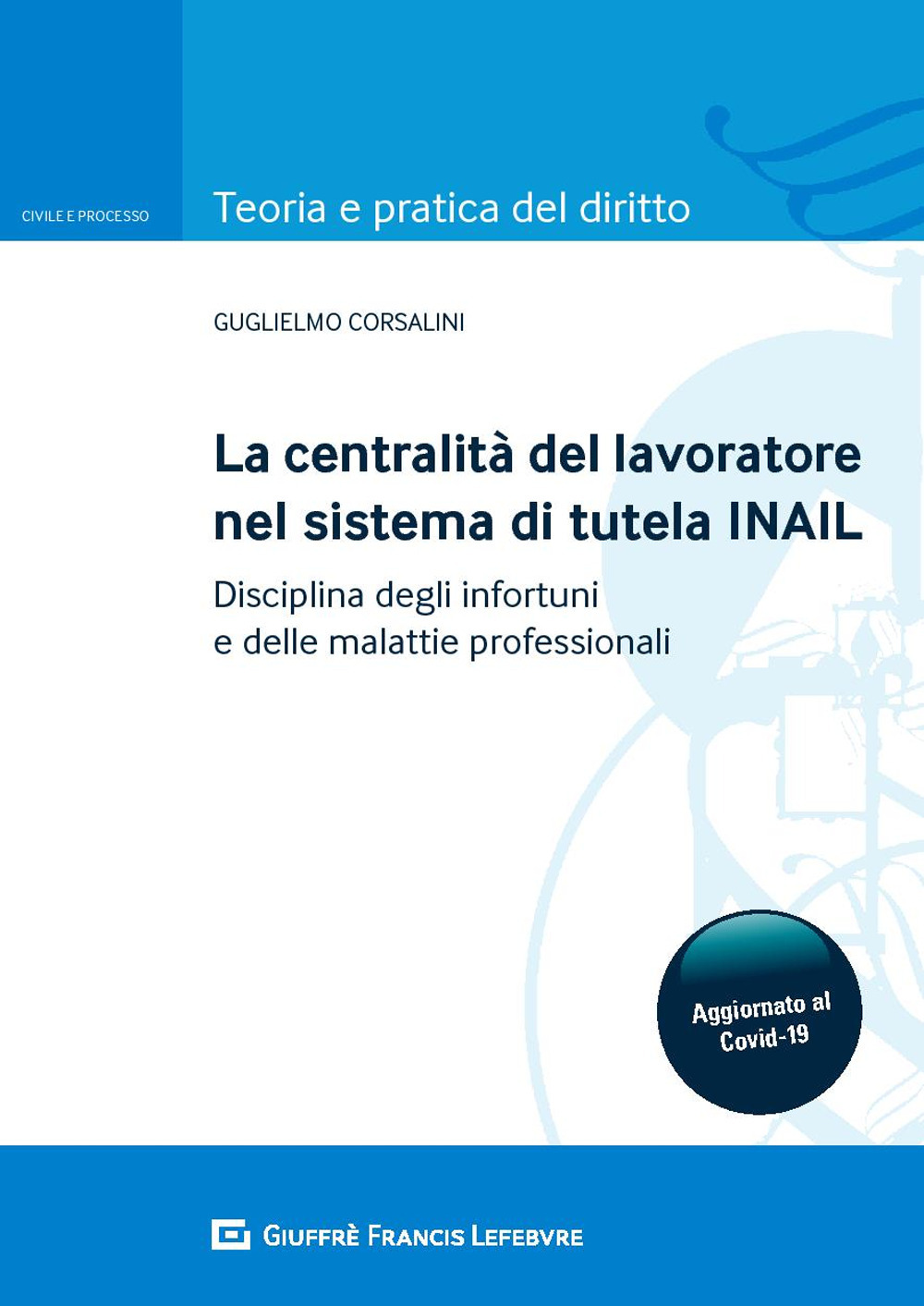 La centralità del lavoratore nel sistema di tutela dell'INAIL. Disciplina degli infortuni e delle malattie professionali