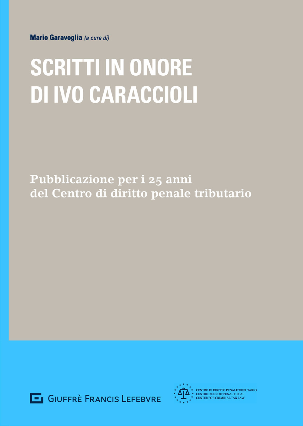 Scritti in onore di Ivo Caraccioli. Pubblicazione per i 25 anni del Centro di diritto penale tributario