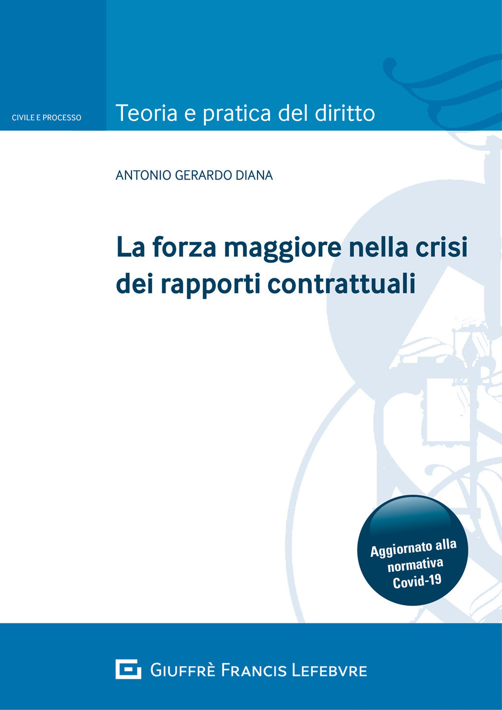 La forza maggiore nella crisi dei rapporti contrattuali. Aggiornato alla normativa Covid-19