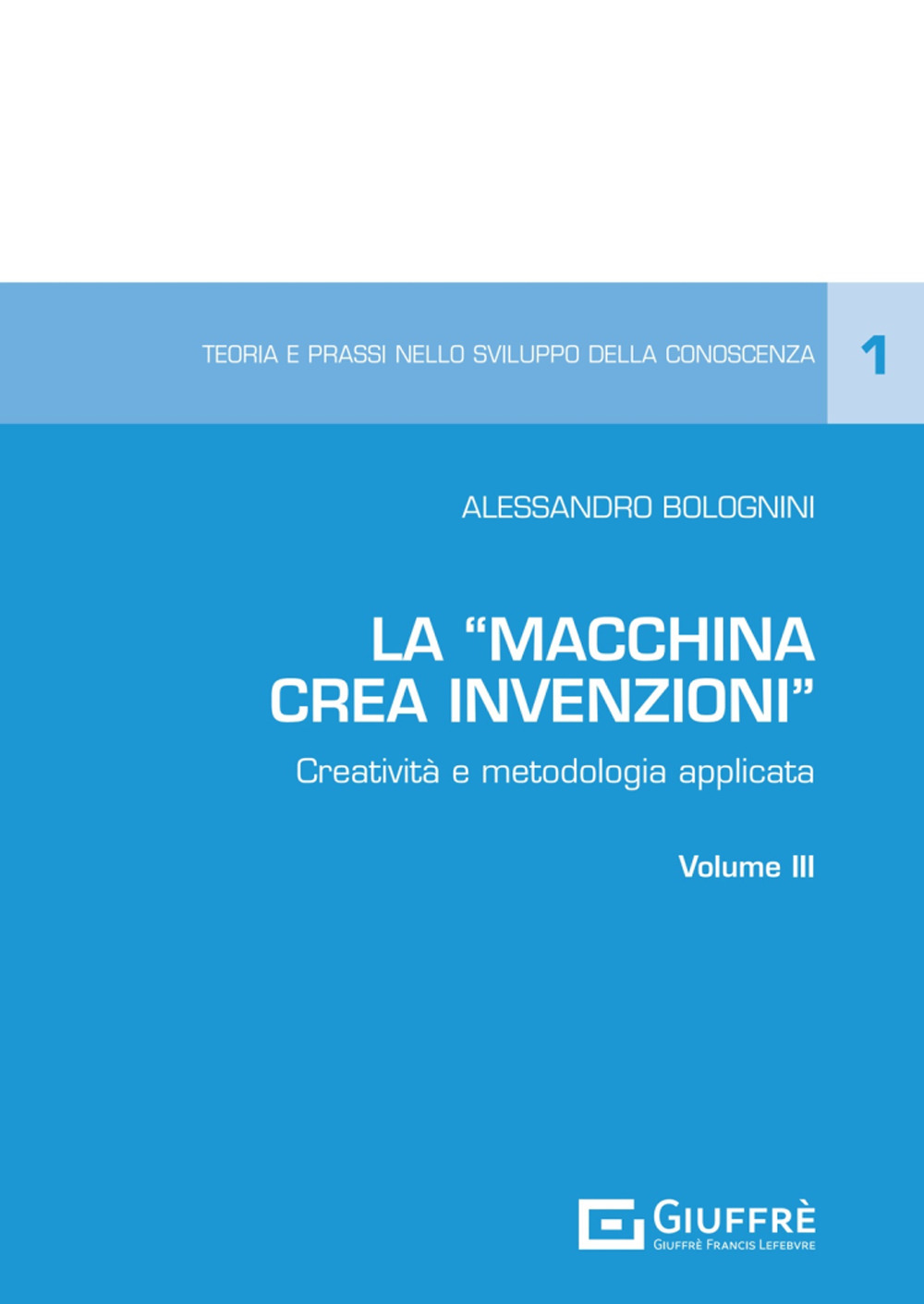 La «Macchina Crea Invenzioni». Creatività e metodologia applicata. Vol. 3