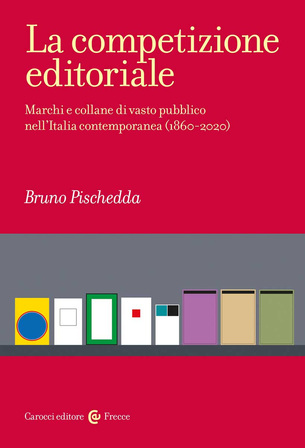 La competizione editoriale. Marchi e collane di vasto pubblico nell'Italia contemporanea (1860-2020)