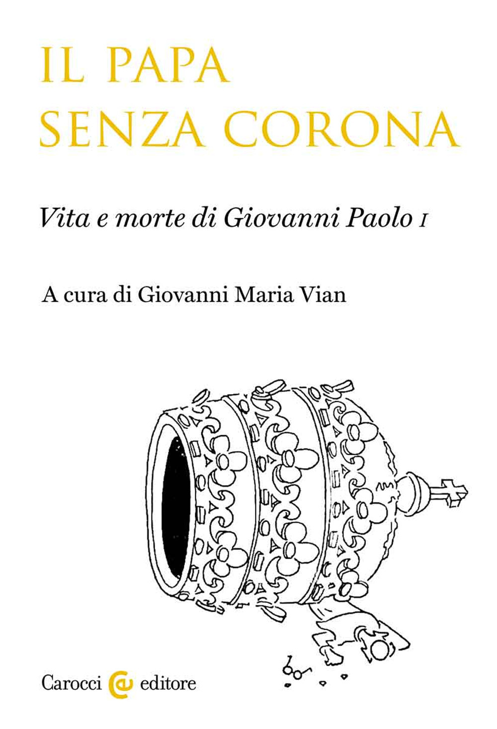 Il papa senza corona. Vita e morte di Giovanni Paolo I