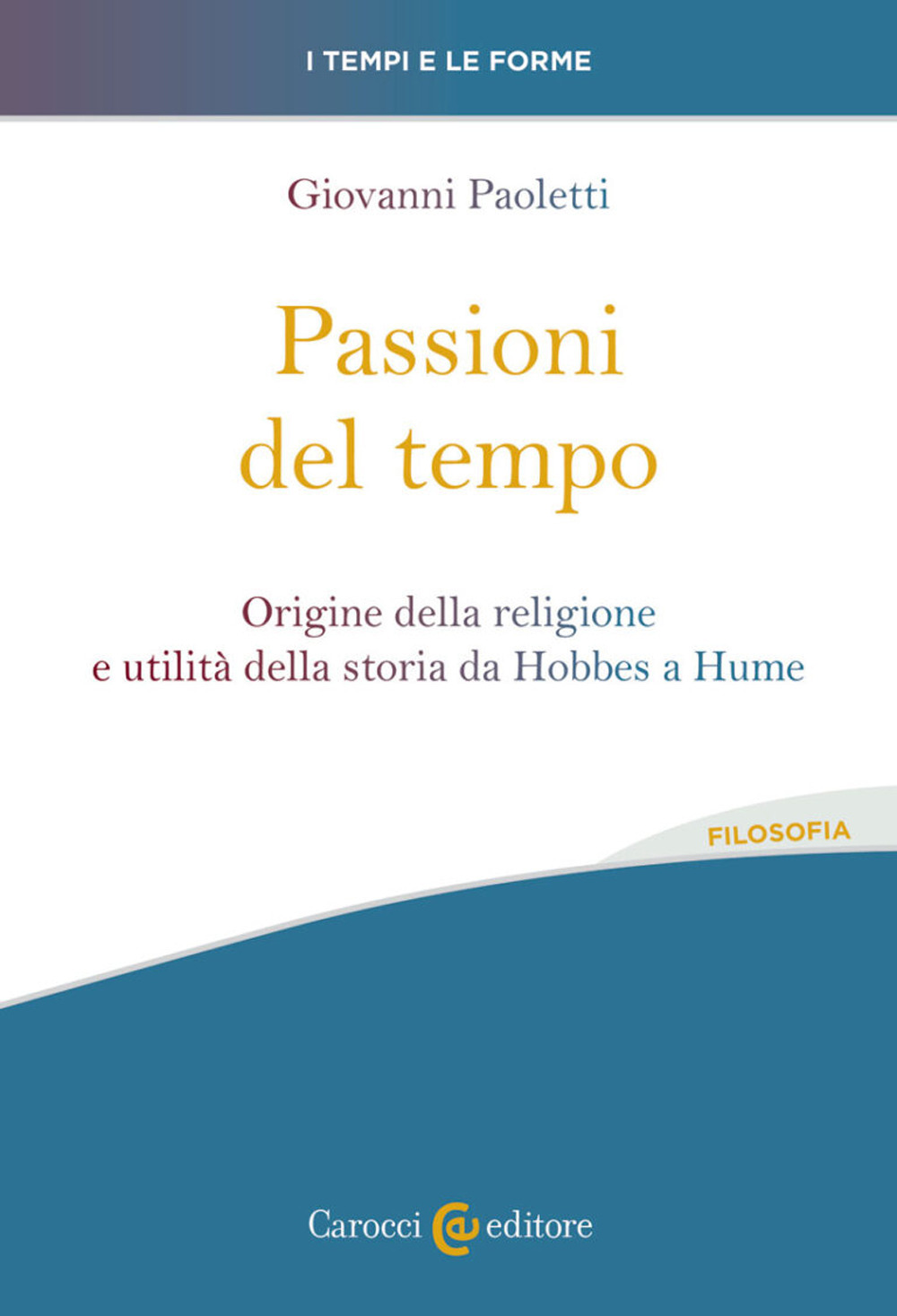 Passioni del tempo. Origine della religione e utilità della storia da Hobbes a Hume