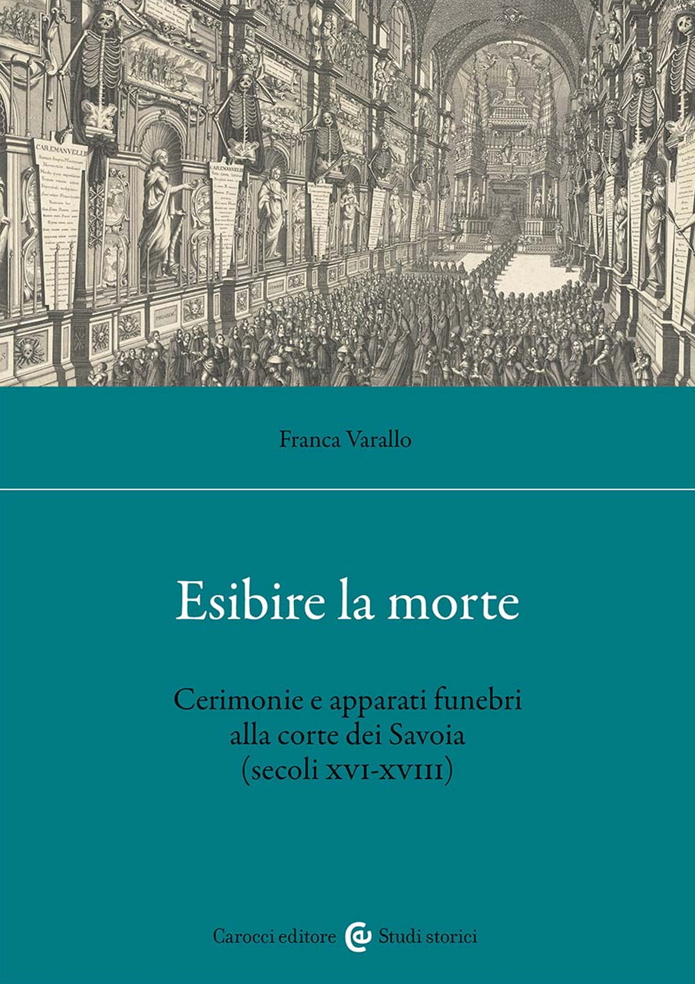 Esibire la morte. Cerimonie e apparati funebri alla corte dei Savoia (secoli XVI-XVIII)