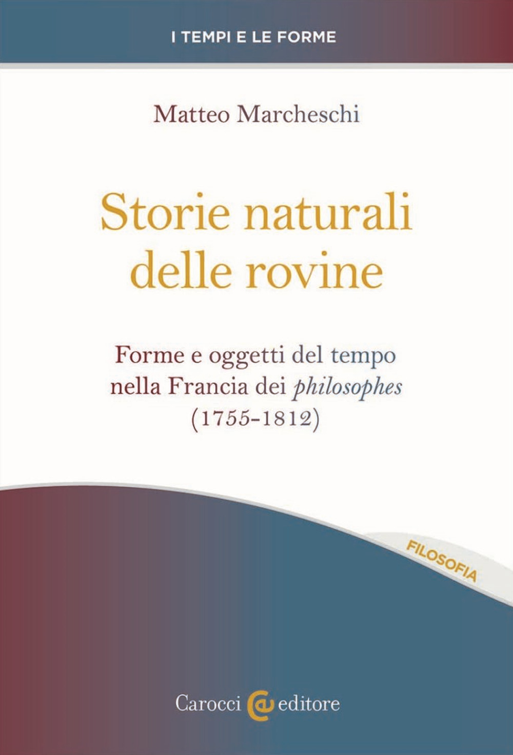 Storie naturali delle rovine. Forme e oggetti del tempo nella Francia dei philosophes (1755-1812)