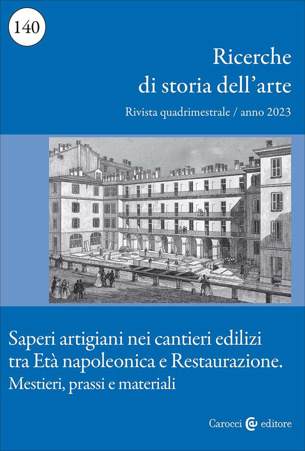 Ricerche di storia dell'arte (2023). Vol. 140: Saperi artigiani nei cantieri edilizi tra Età napoleonica e Restaurazione. Mestieri, prassi e materiali