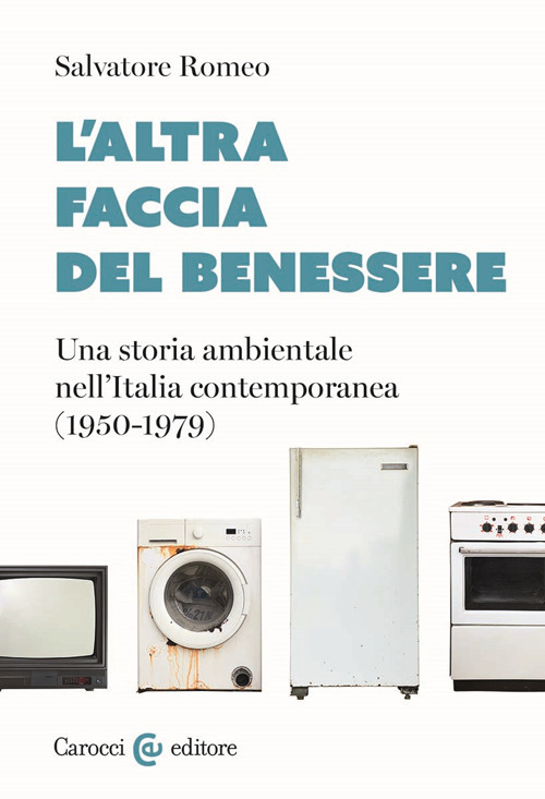 L'altra faccia del benessere. Una storia ambientale nell'Italia contemporanea (1950-1979)