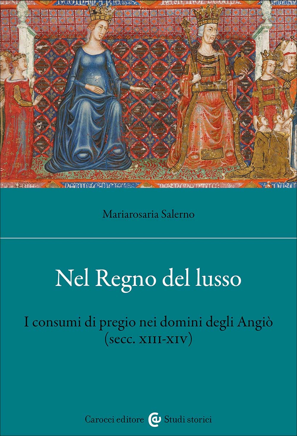 Nel Regno del lusso. I consumi di pregio nei domini degli Angiò (secc. XIII-XIV)