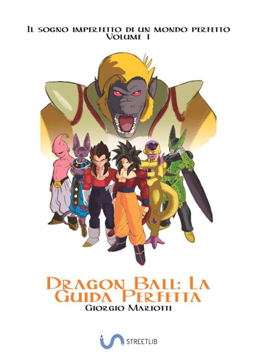 Dragon Ball: la guida perfetta. Il sogno imperfetto di un mondo perfetto. Vol. 1