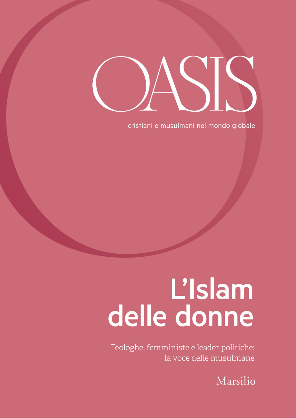 Oasis. Cristiani e musulmani nel mondo globale. Vol. 30: L' Islam delle donne. Teologhe, femministe e leader politiche: la voce delle musulmane