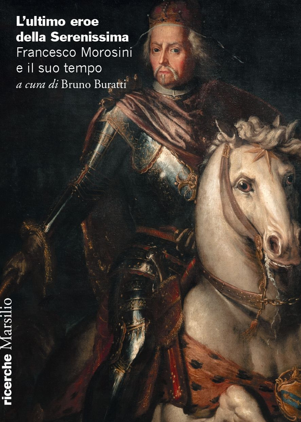 L'ultimo eroe della Serenissima. Francesco Morosini e il suo tempo