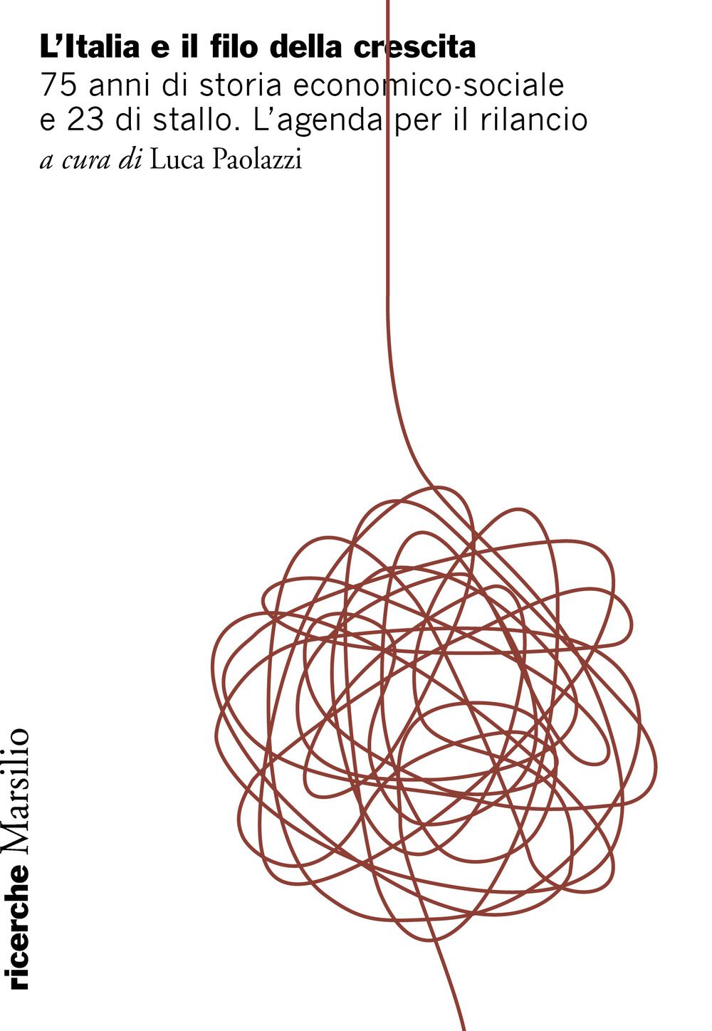 Italia e il filo della crescita. 75 anni di storia economico-sociale e 23 di stallo. L'agenda per il rilancio