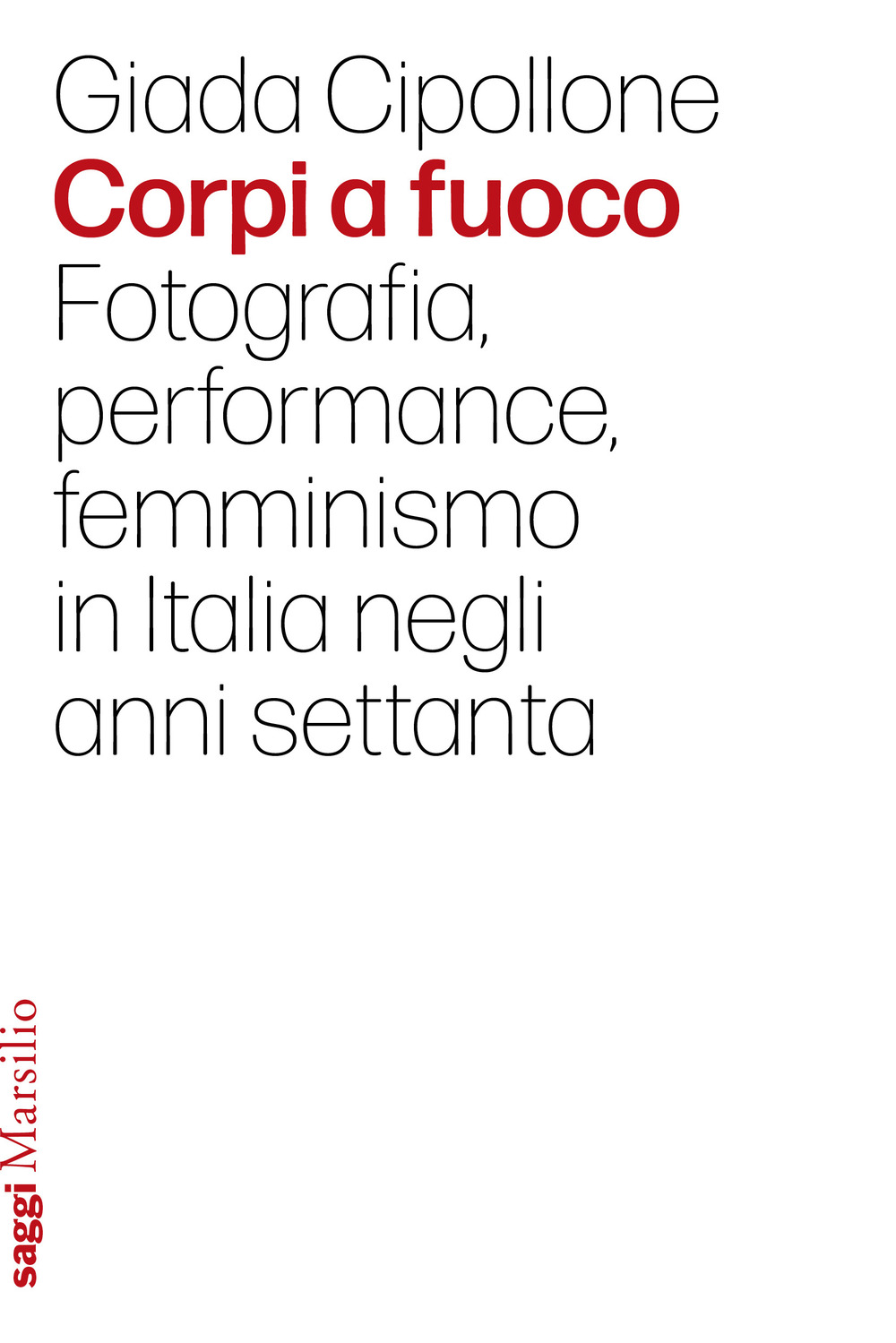 Corpi a fuoco. Fotografia, performance, femminismo in Italia negli anni settanta