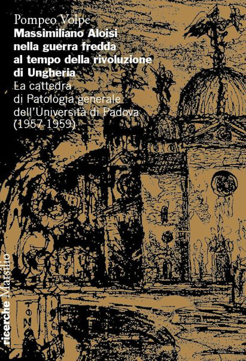 Massimiliano Aloisi nella guerra fredda al tempo della rivoluzione di Ungheria. La cattedra di Patologia generale dell'Università di Padova (1957-1959)