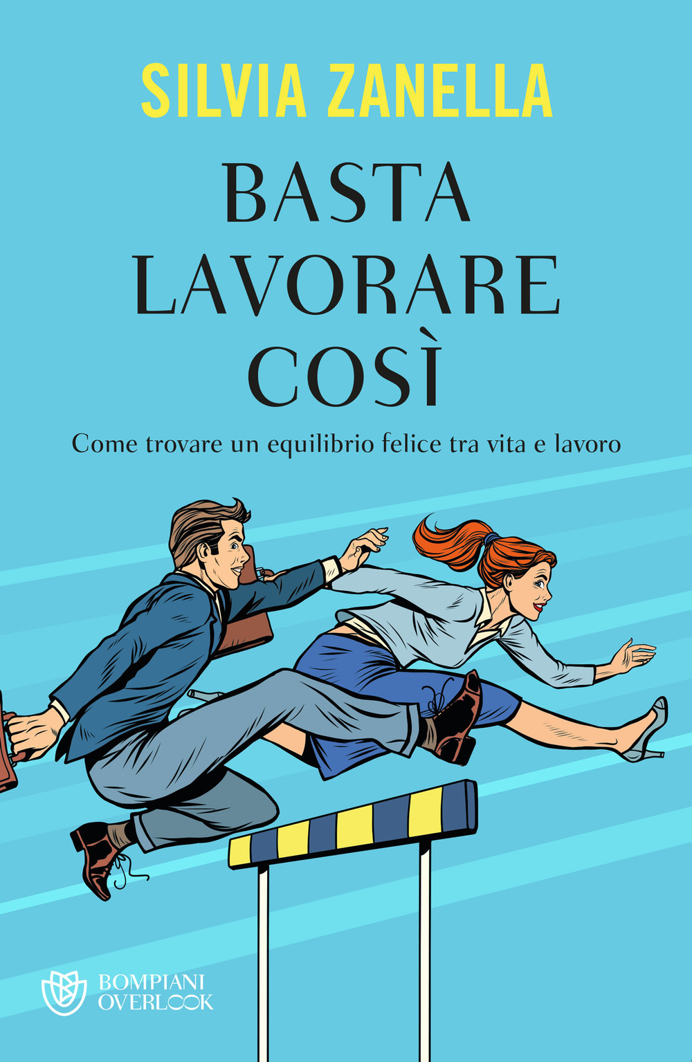 Basta lavorare così. Come trovare un equilibrio felice tra vita e lavoro