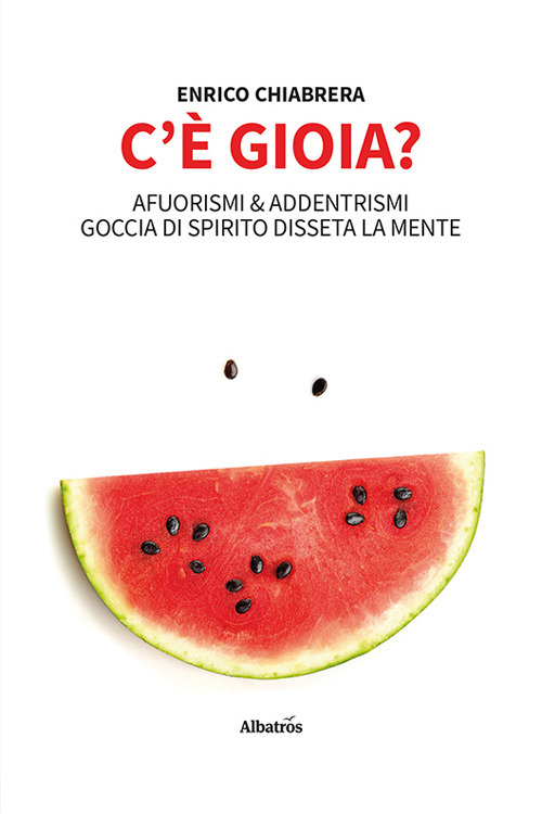 C'è gioia? Afuorismi & addentrismi, goccia di spirito disseta la mente