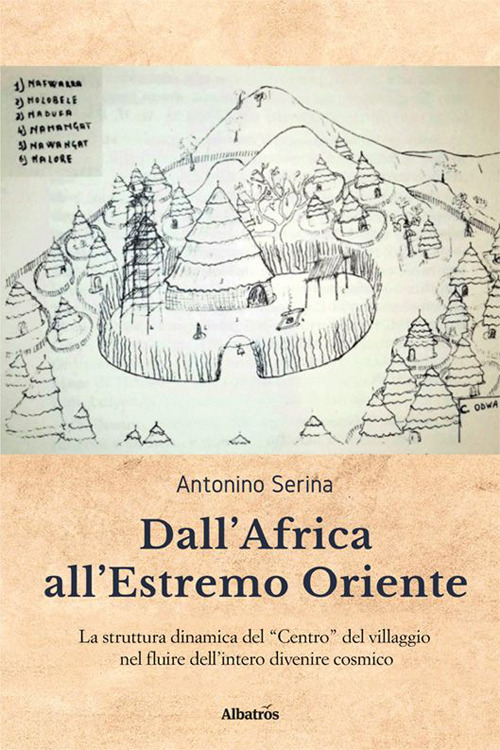 Dall'Africa all'Estremo Oriente. La struttura dinamica del «Centro» del villaggio nel fluire dell'intero divenire cosmico