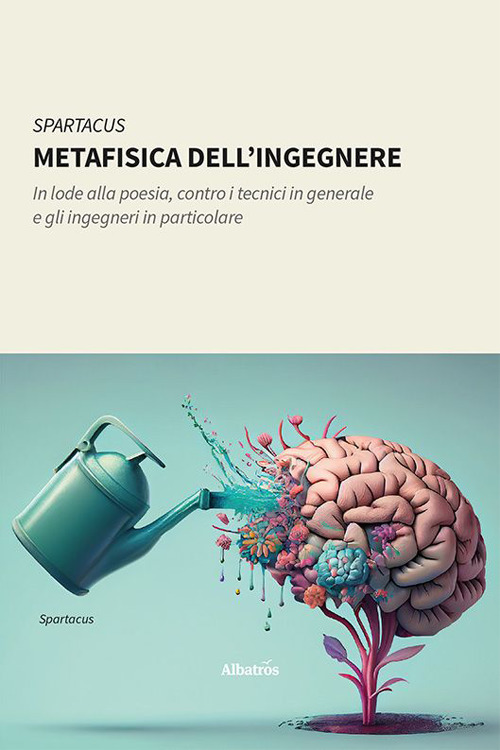 Metafisica dell'ingegnere. In lode alla poesia, contro i tecnici in generale e gli ingegneri in particolare