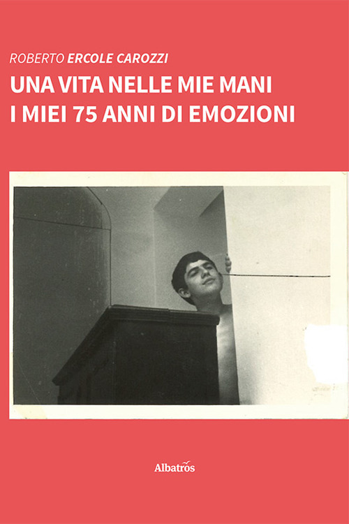 Una vita nelle mie mani. I miei 75 anni di emozioni