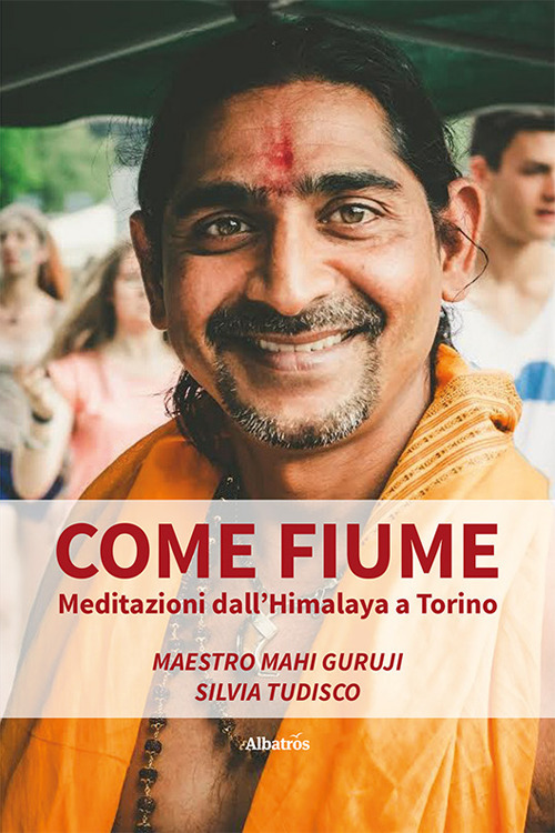 Come fiume. Meditazioni dall'Himalaya a Torino