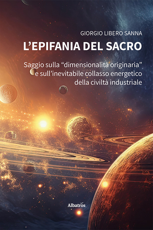 L'epifania del sacro. Saggio sulla «dimensionalità originaria» e sull'inevitabile collasso energetico della civiltà industriale