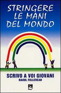 Stringere le mani del mondo. Scrivo a voi giovani