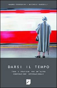 Darsi il tempo. Idee e pratiche per un'altra cooperazione internazionale