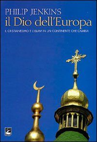 Il Dio dell'Europa. Il cristianesimo e l'Islam in un continente che cambia