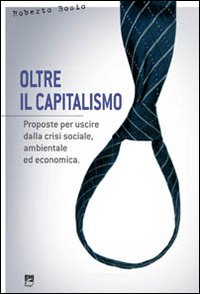 Oltre il capitalismo. Proposte per uscire dalla crisi sociale, ambientale ed economica