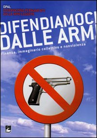 Difendiamoci dalle armi. Finanza, immaginario collettivo e nonviolenza