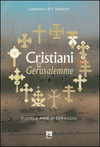 Cristiani a Gerusalemme. Duemila anni di coraggio