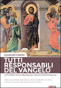 Tutti responsabili del Vangelo. La Pontificia Unione Missionaria a cent'anni dalla fondazione. Sulle tracce del beato Paolo Manna e di san Guido Maria Conforti...