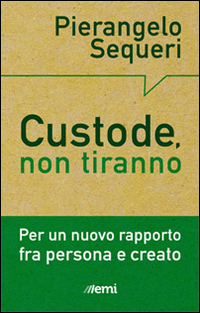 Custode, non tiranno. Per un nuovo rapporto tra persona e creato