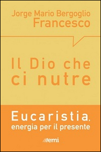 Il Dio che ci nutre. Eucaristia, energia per il presente