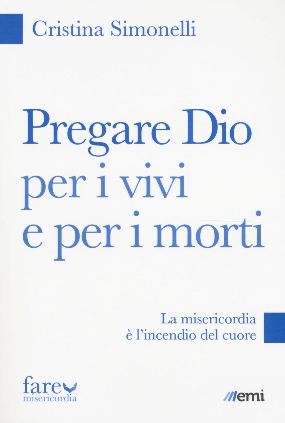 Pregare Dio per i vivi e per i morti. La misericordia è l'incendio del cuore